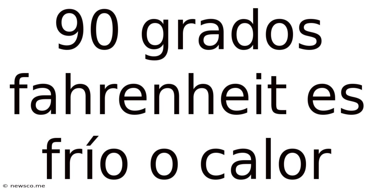 90 Grados Fahrenheit Es Frío O Calor