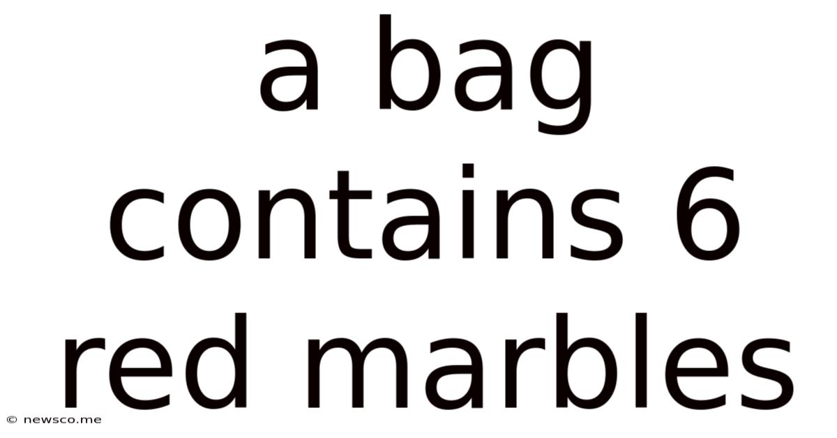 A Bag Contains 6 Red Marbles