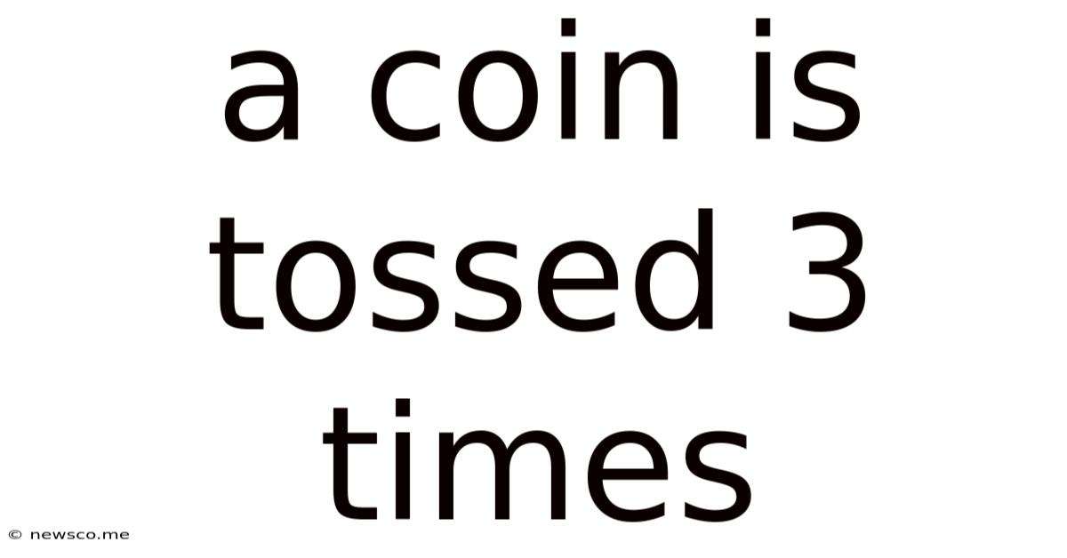 A Coin Is Tossed 3 Times