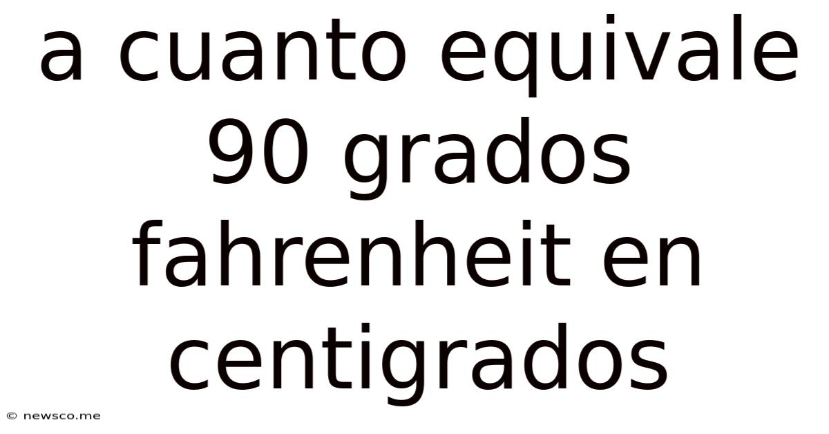 A Cuanto Equivale 90 Grados Fahrenheit En Centigrados