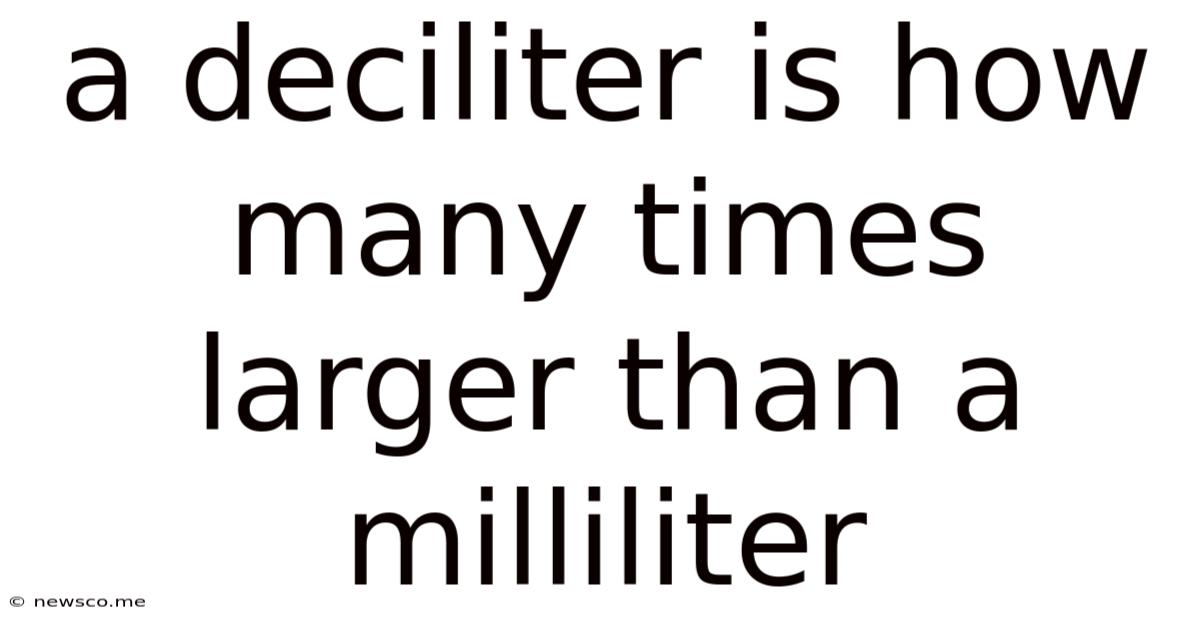 A Deciliter Is How Many Times Larger Than A Milliliter
