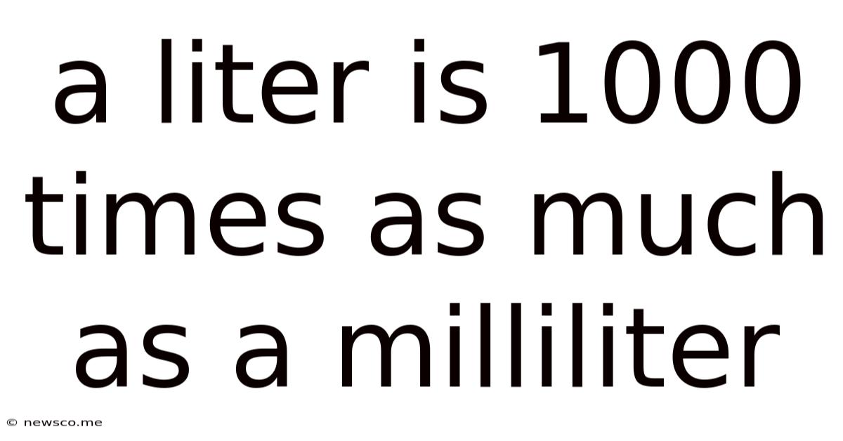 A Liter Is 1000 Times As Much As A Milliliter