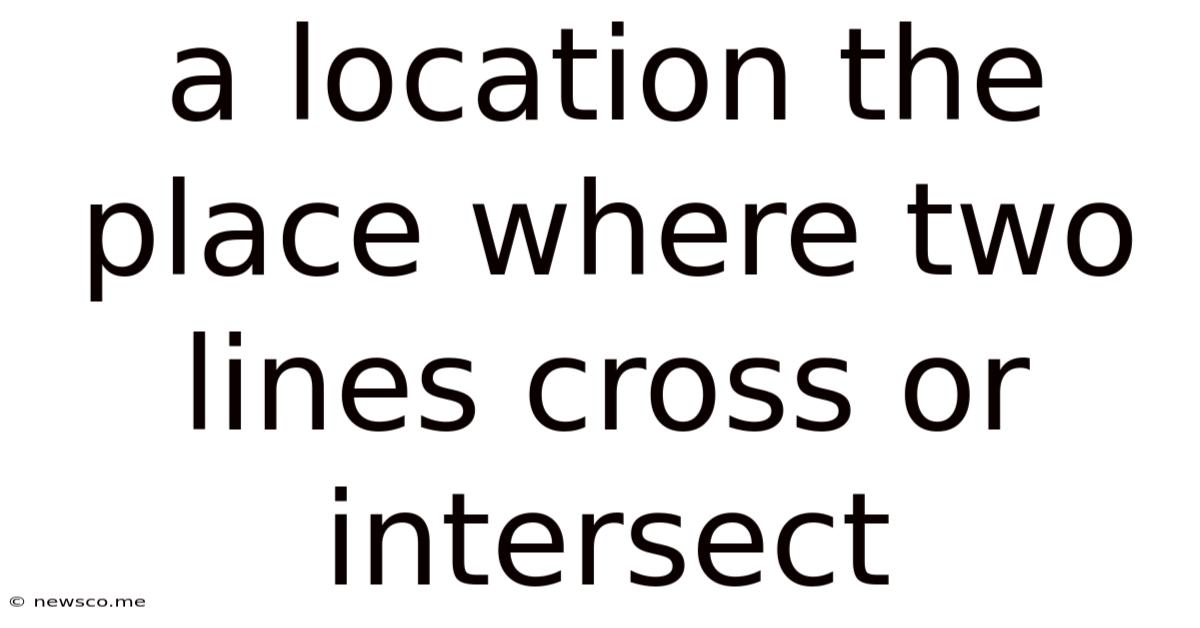 A Location The Place Where Two Lines Cross Or Intersect