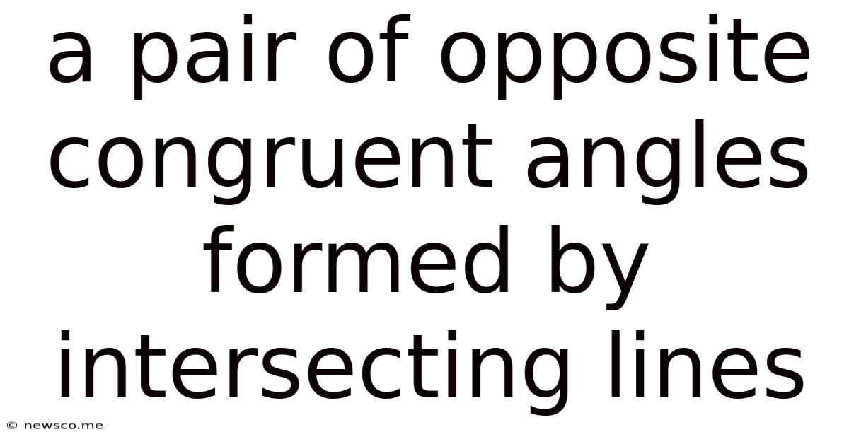 A Pair Of Opposite Congruent Angles Formed By Intersecting Lines