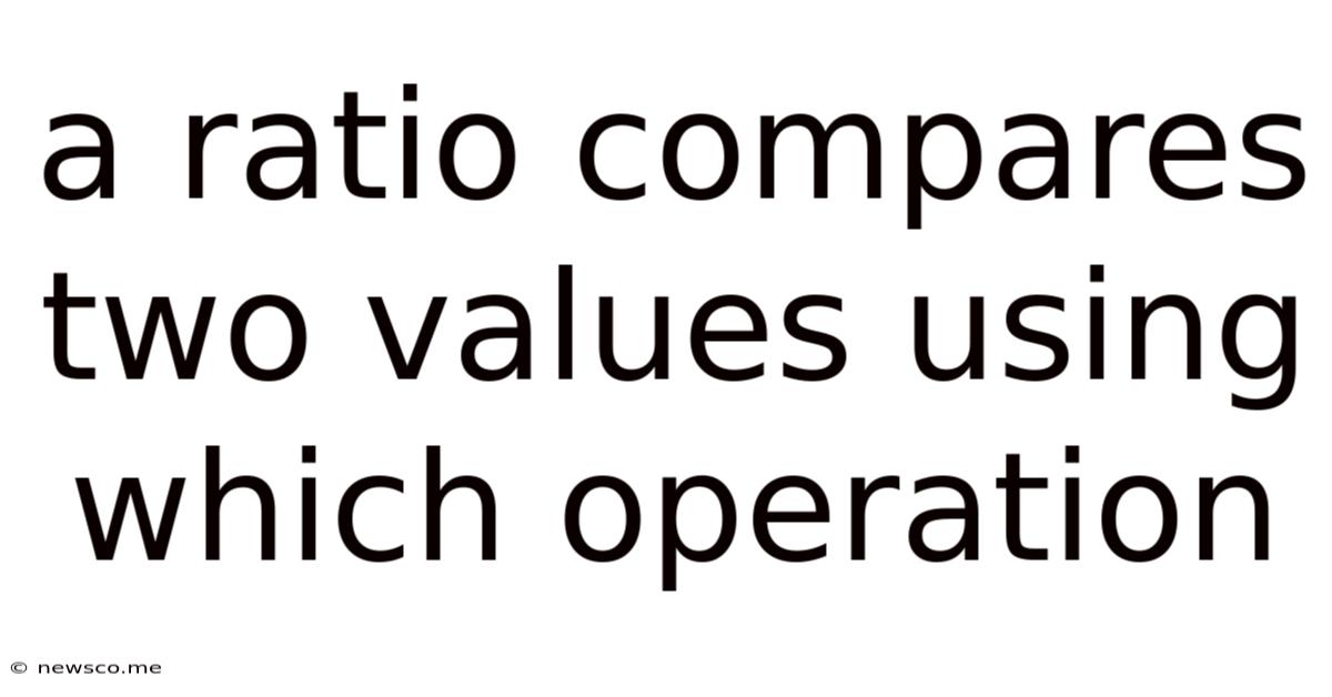 A Ratio Compares Two Values Using Which Operation