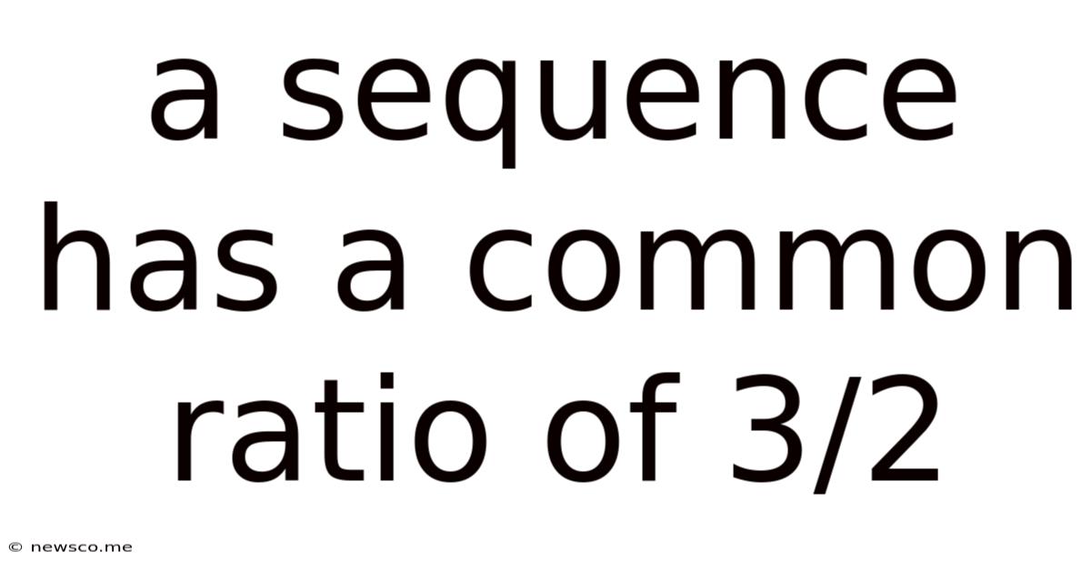 A Sequence Has A Common Ratio Of 3/2