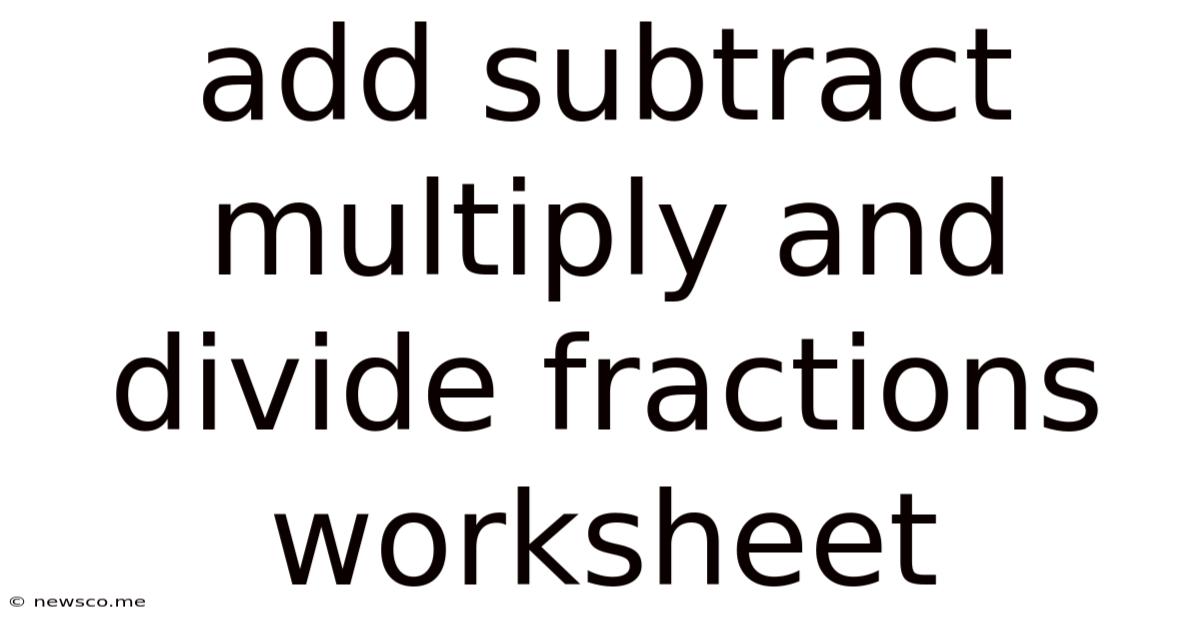 Add Subtract Multiply And Divide Fractions Worksheet