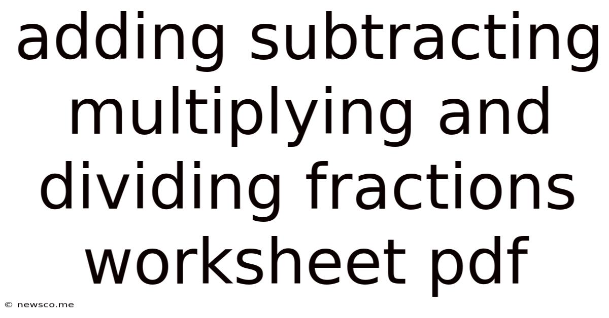 Adding Subtracting Multiplying And Dividing Fractions Worksheet Pdf