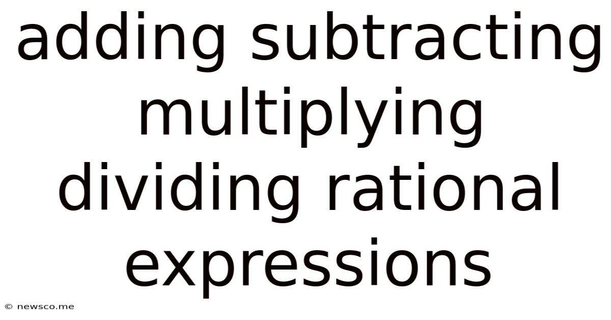 Adding Subtracting Multiplying Dividing Rational Expressions