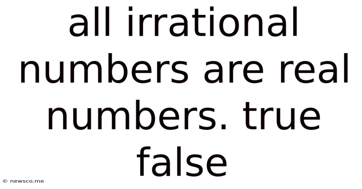 All Irrational Numbers Are Real Numbers. True False