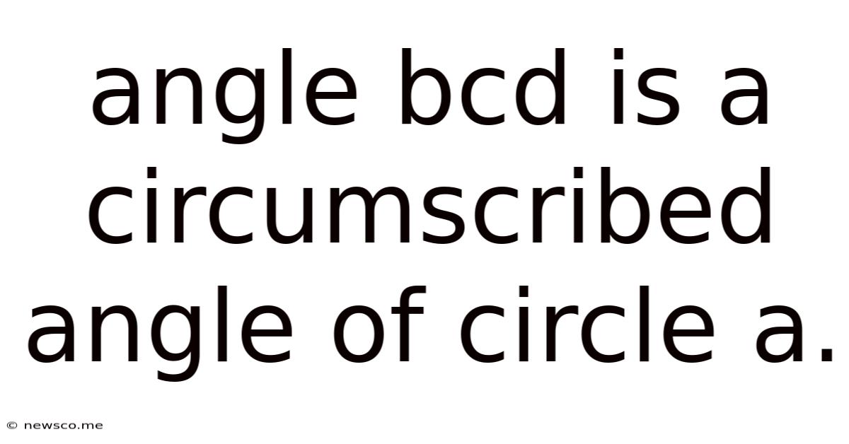 Angle Bcd Is A Circumscribed Angle Of Circle A.