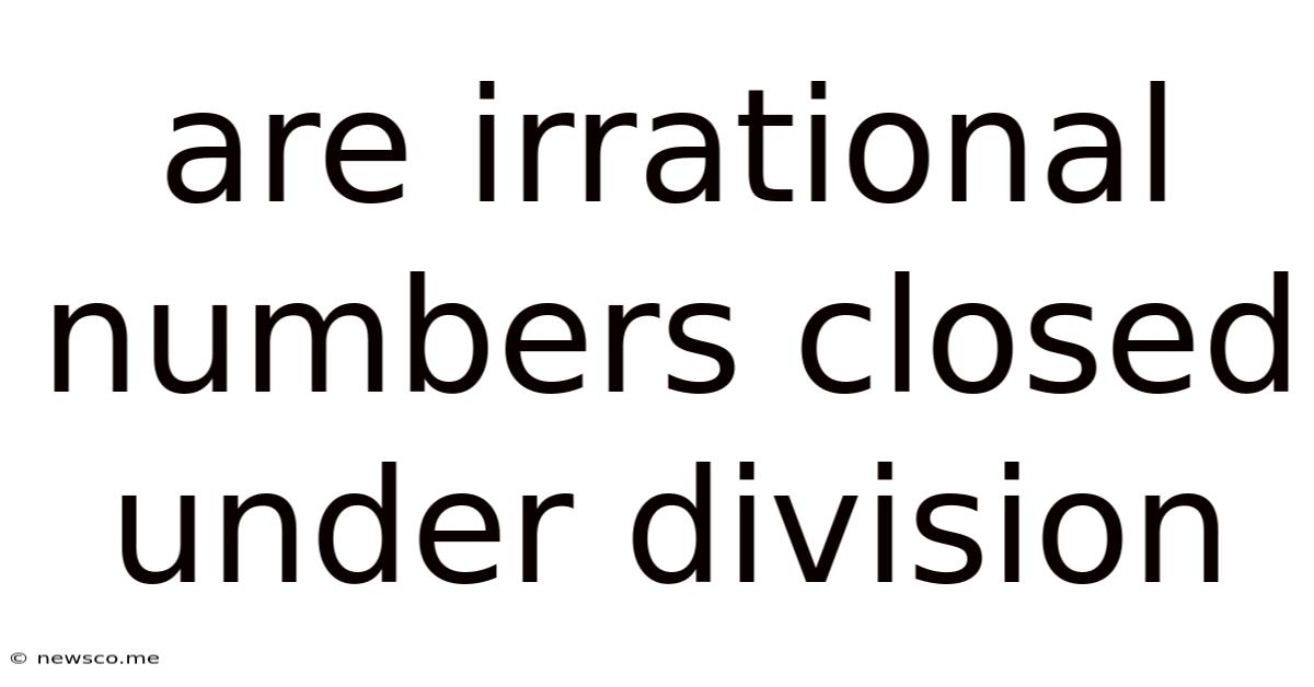 Are Irrational Numbers Closed Under Division