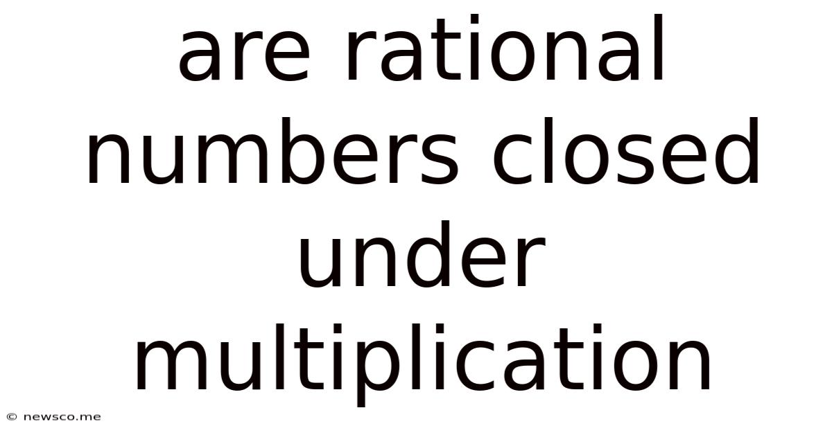 Are Rational Numbers Closed Under Multiplication