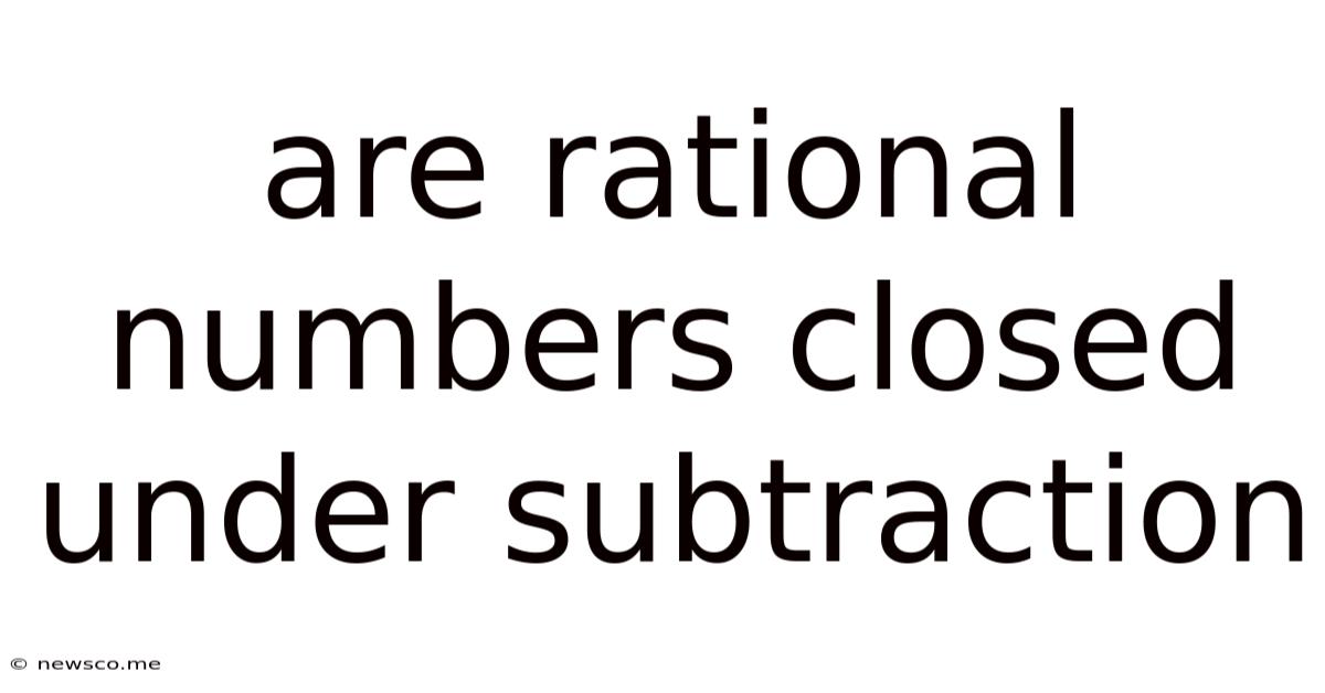 Are Rational Numbers Closed Under Subtraction