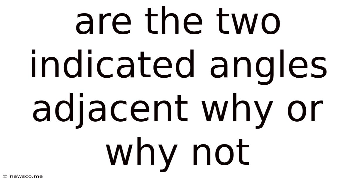 Are The Two Indicated Angles Adjacent Why Or Why Not