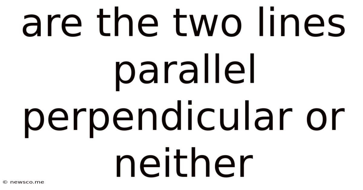 Are The Two Lines Parallel Perpendicular Or Neither