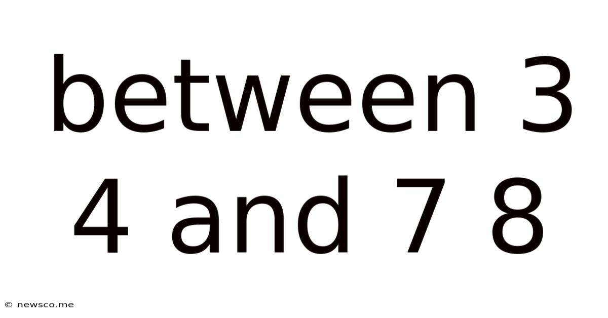 Between 3 4 And 7 8