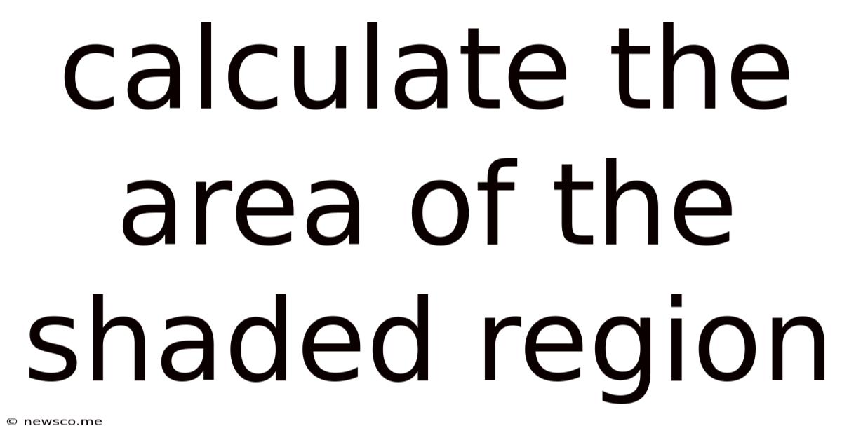 Calculate The Area Of The Shaded Region