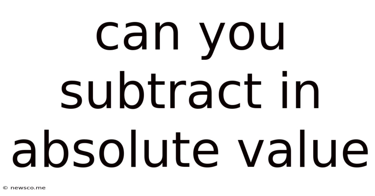 Can You Subtract In Absolute Value