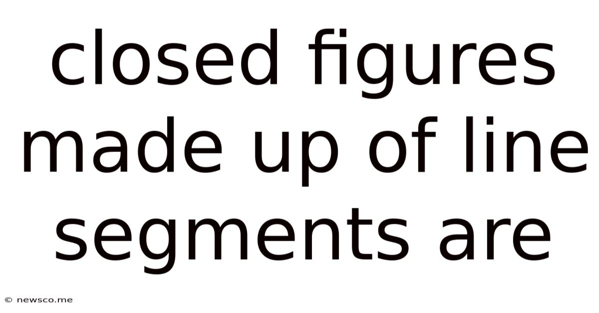 Closed Figures Made Up Of Line Segments Are