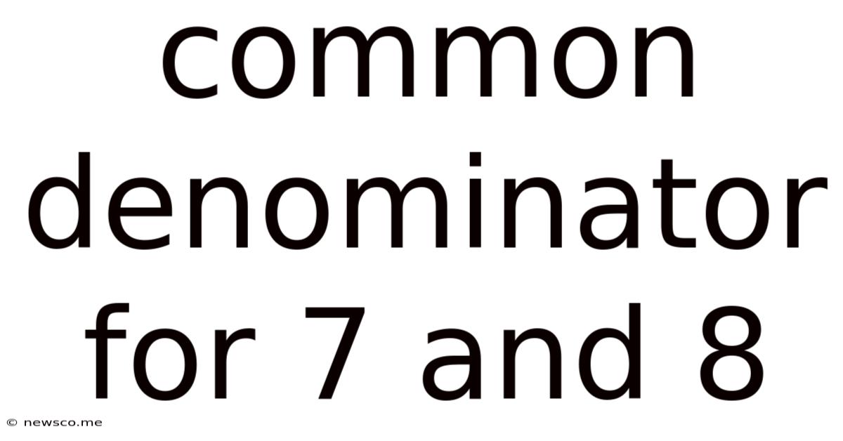 Common Denominator For 7 And 8