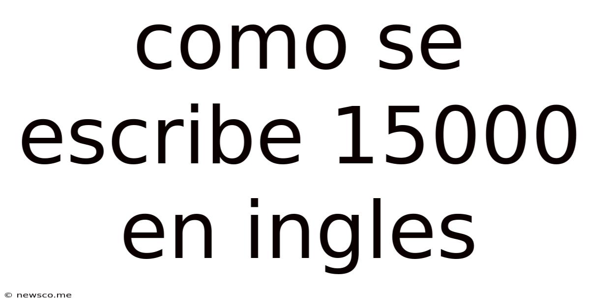 Como Se Escribe 15000 En Ingles