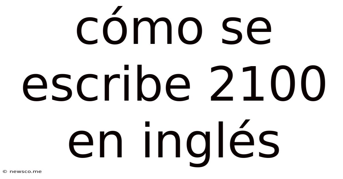 Cómo Se Escribe 2100 En Inglés