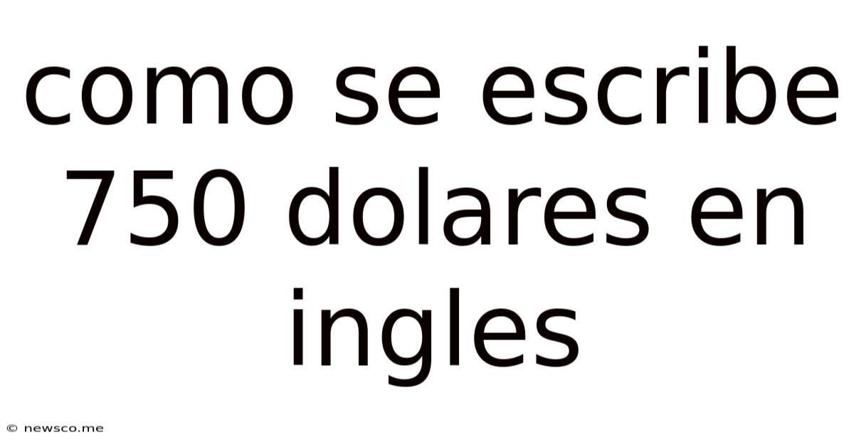 Como Se Escribe 750 Dolares En Ingles