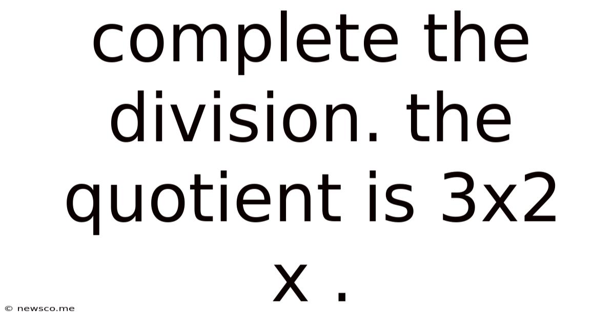 Complete The Division. The Quotient Is 3x2 X .