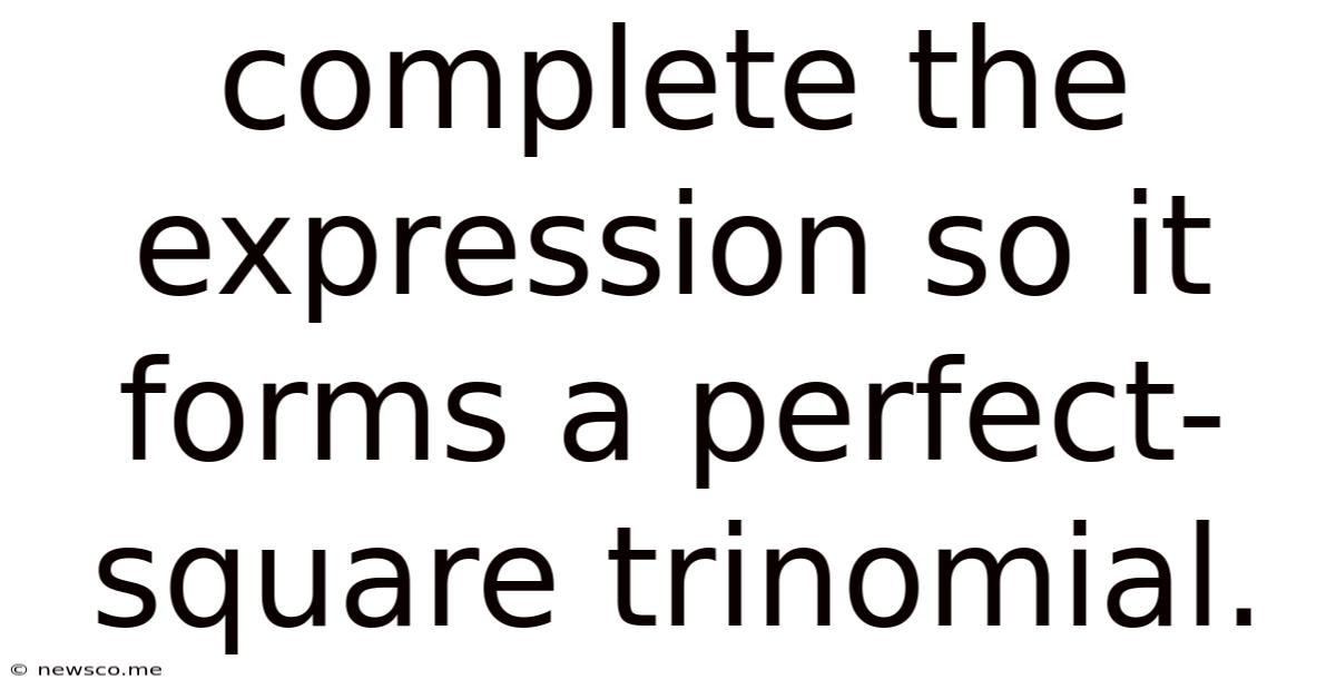 Complete The Expression So It Forms A Perfect-square Trinomial.