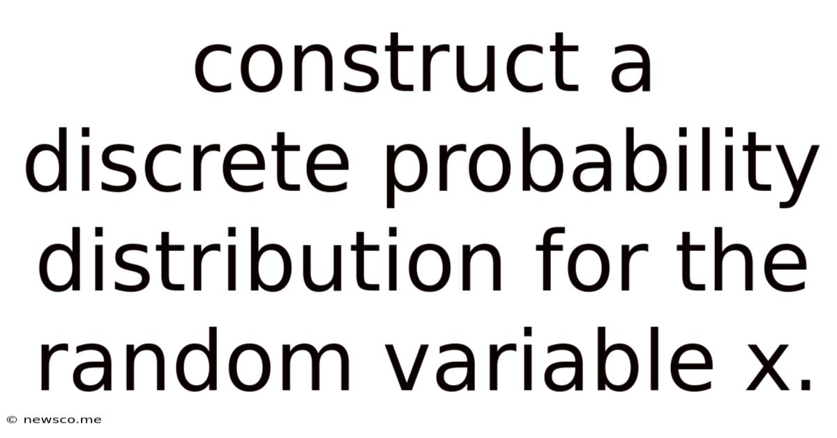 Construct A Discrete Probability Distribution For The Random Variable X.