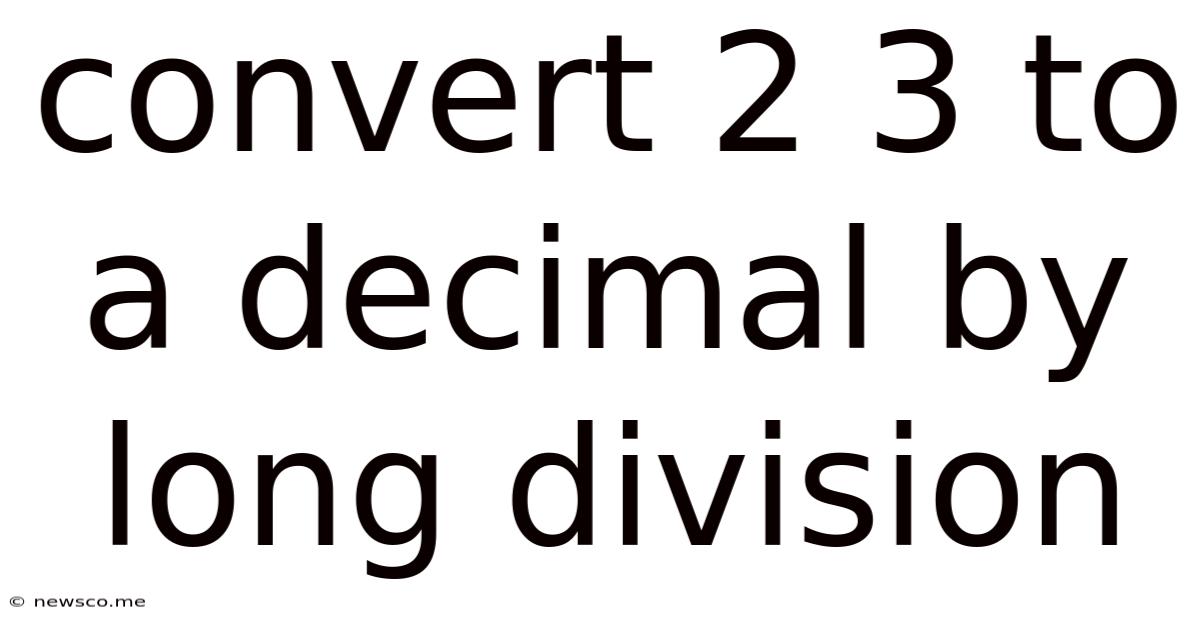 Convert 2 3 To A Decimal By Long Division