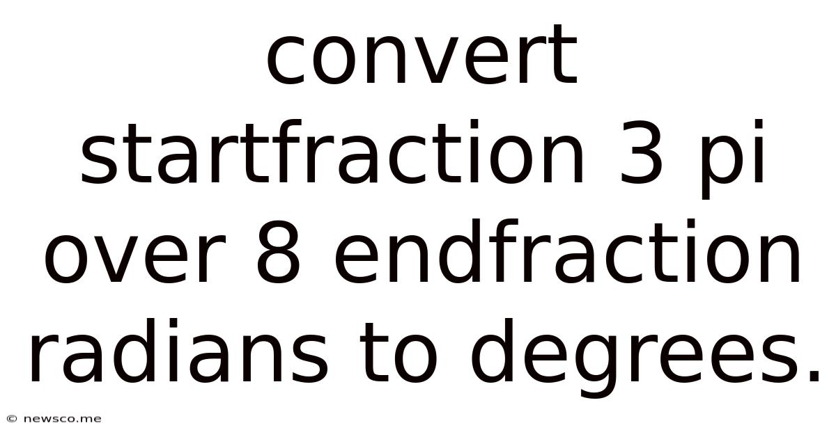 Convert Startfraction 3 Pi Over 8 Endfraction Radians To Degrees.