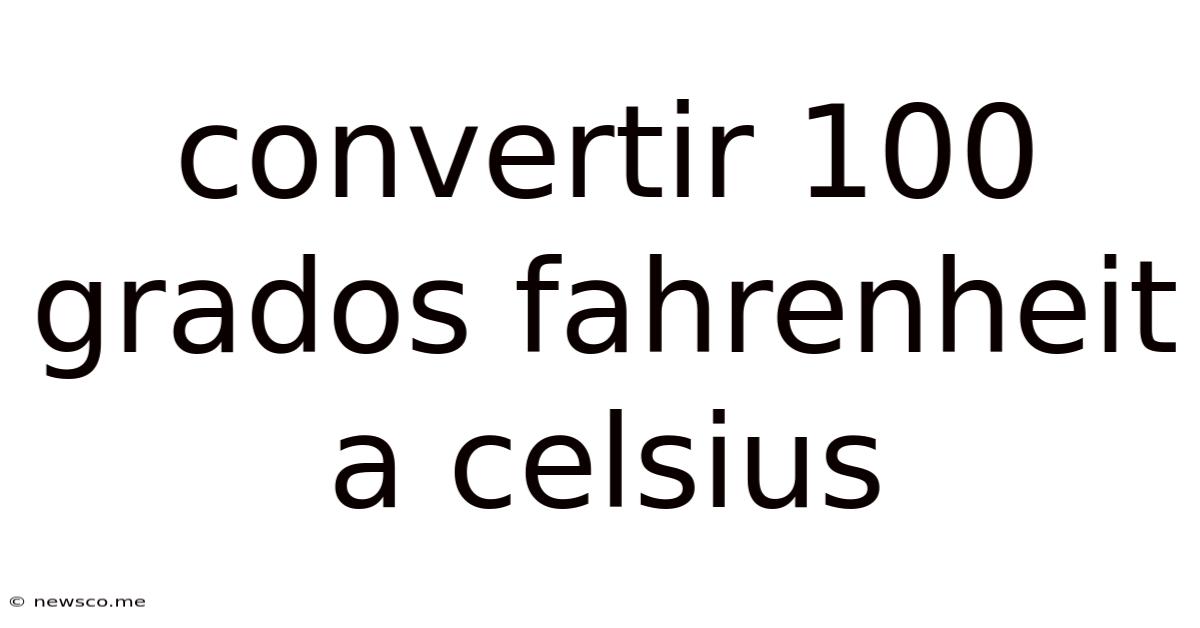 Convertir 100 Grados Fahrenheit A Celsius