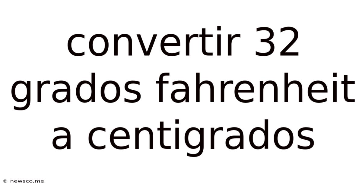 Convertir 32 Grados Fahrenheit A Centigrados