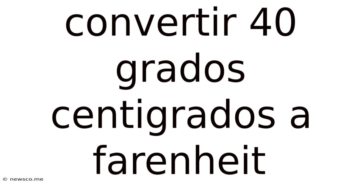 Convertir 40 Grados Centigrados A Farenheit