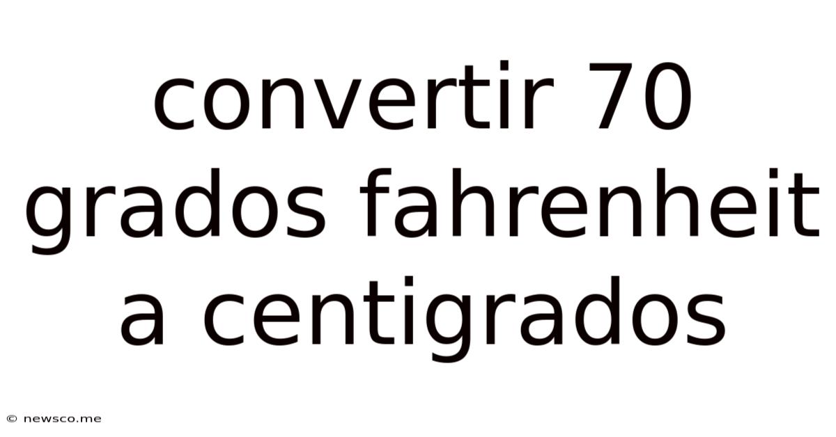 Convertir 70 Grados Fahrenheit A Centigrados
