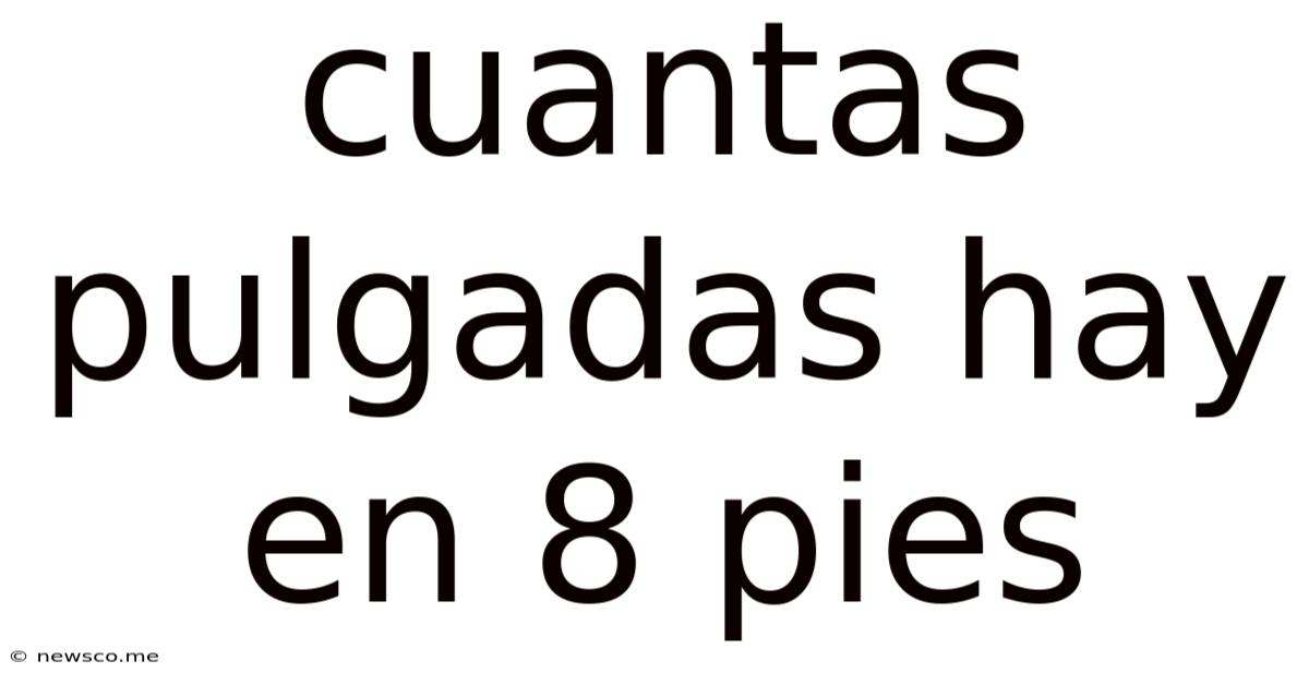 Cuantas Pulgadas Hay En 8 Pies