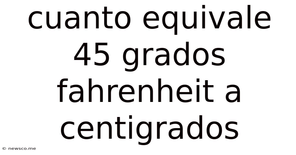 Cuanto Equivale 45 Grados Fahrenheit A Centigrados