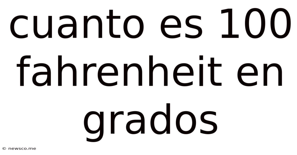 Cuanto Es 100 Fahrenheit En Grados