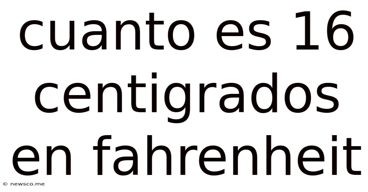 Cuanto Es 16 Centigrados En Fahrenheit