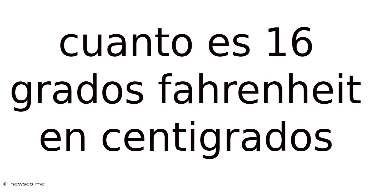 Cuanto Es 16 Grados Fahrenheit En Centigrados