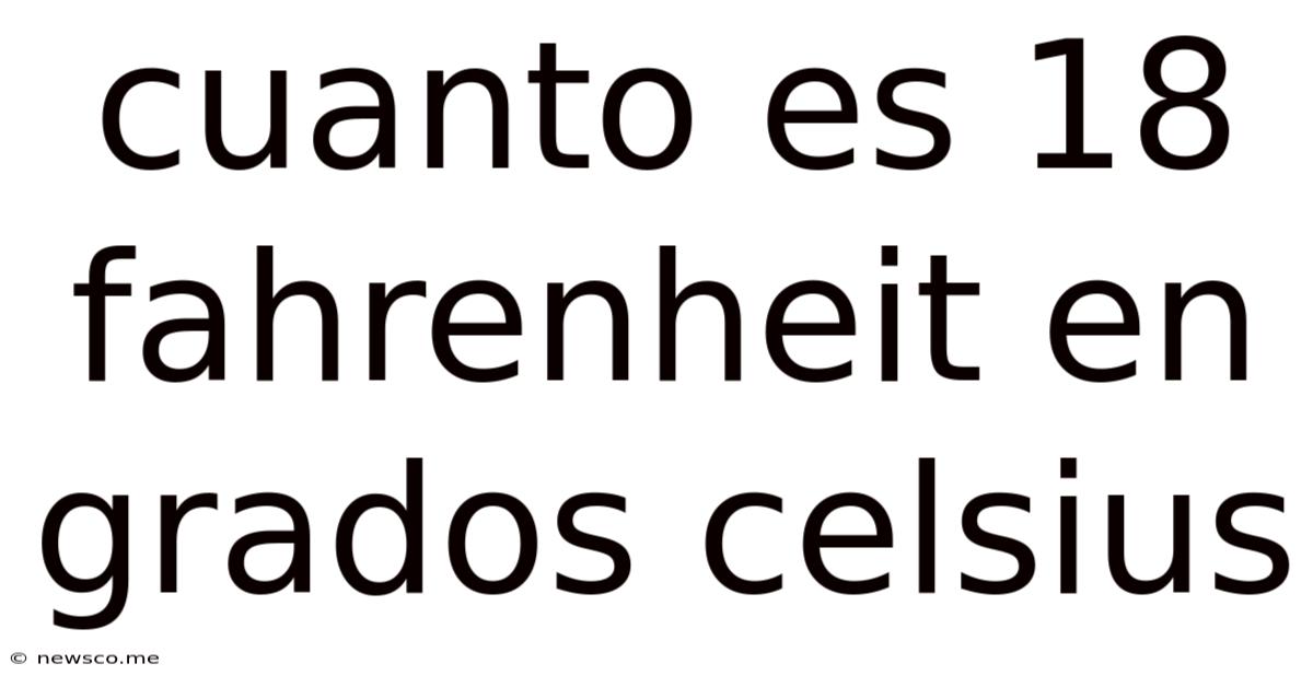Cuanto Es 18 Fahrenheit En Grados Celsius