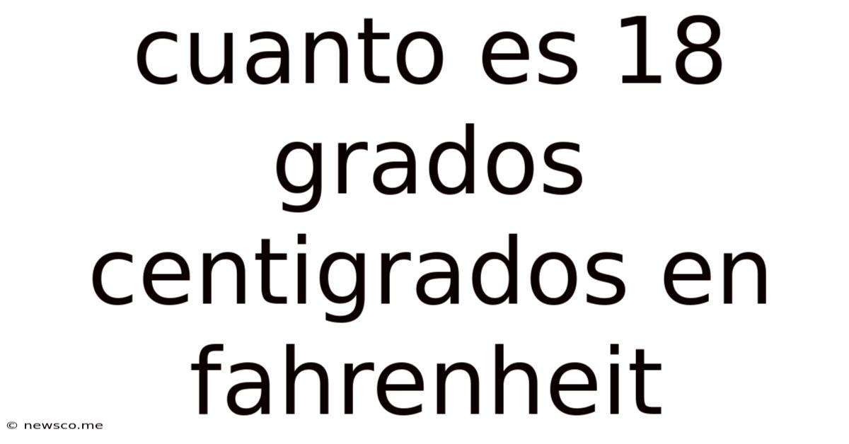Cuanto Es 18 Grados Centigrados En Fahrenheit