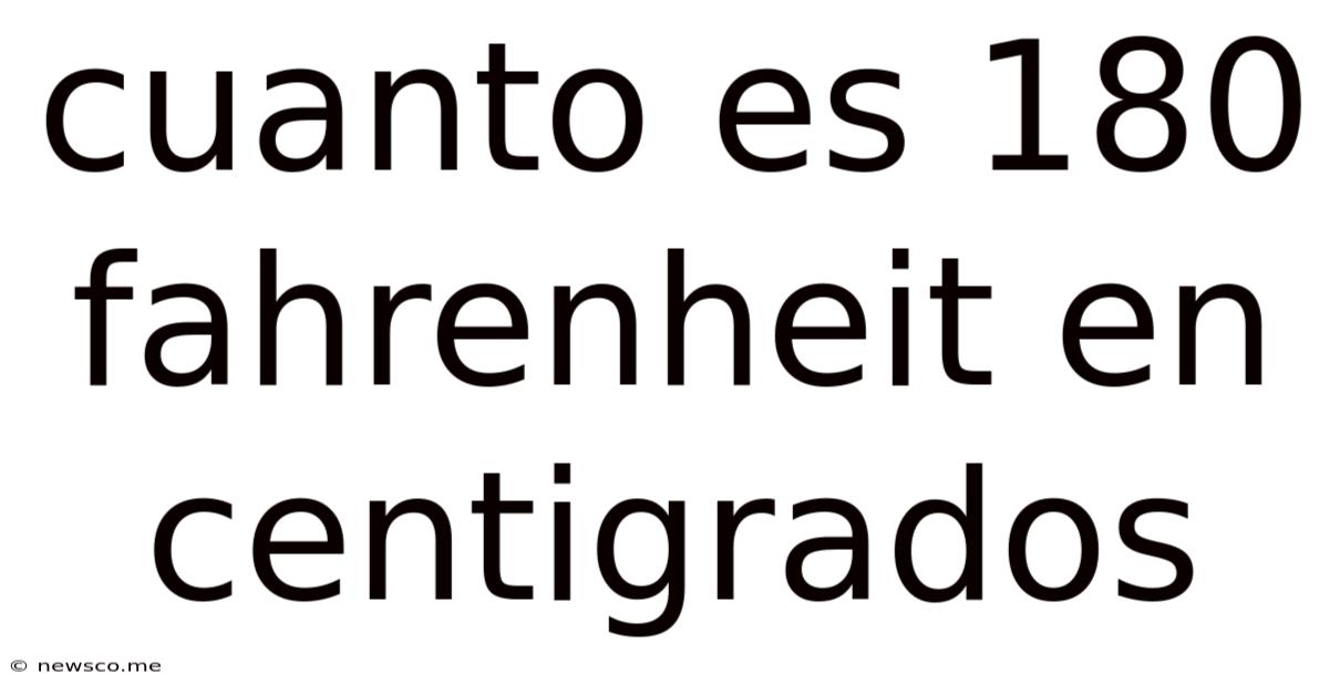 Cuanto Es 180 Fahrenheit En Centigrados