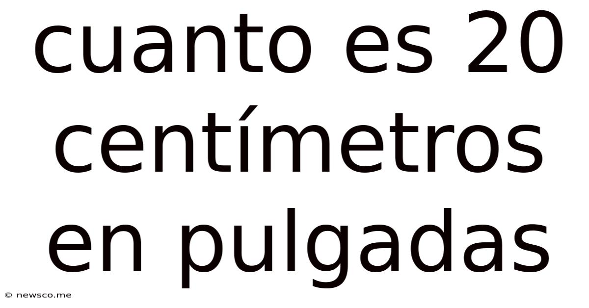 Cuanto Es 20 Centímetros En Pulgadas