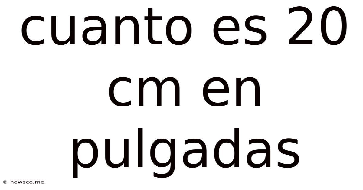 Cuanto Es 20 Cm En Pulgadas