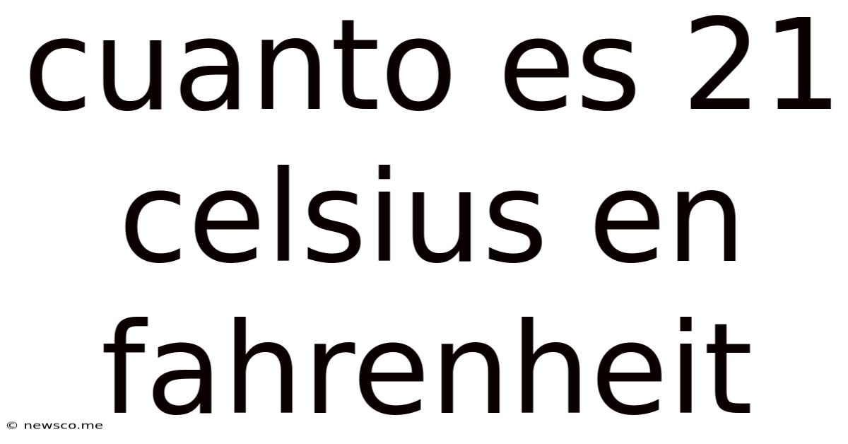 Cuanto Es 21 Celsius En Fahrenheit