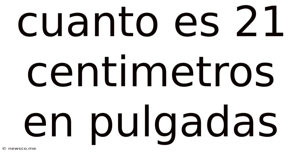 Cuanto Es 21 Centimetros En Pulgadas