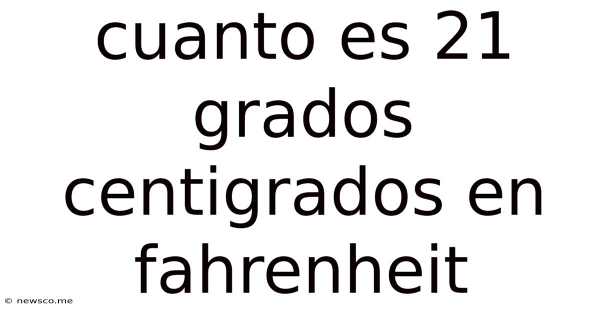 Cuanto Es 21 Grados Centigrados En Fahrenheit